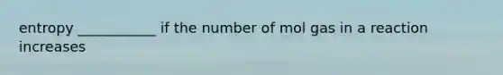 entropy ___________ if the number of mol gas in a reaction increases