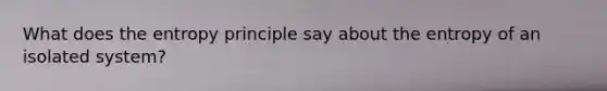 What does the entropy principle say about the entropy of an isolated system?