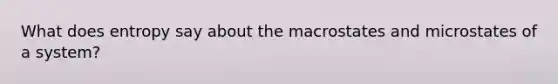 What does entropy say about the macrostates and microstates of a system?