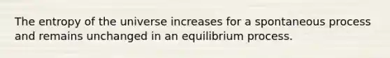 The entropy of the universe increases for a spontaneous process and remains unchanged in an equilibrium process.