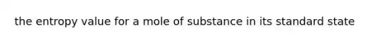 the entropy value for a mole of substance in its standard state