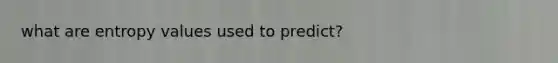 what are entropy values used to predict?
