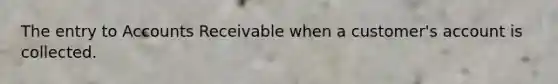 The entry to Accounts Receivable when a customer's account is collected.