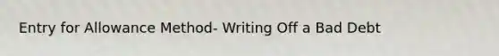 Entry for Allowance Method- Writing Off a Bad Debt