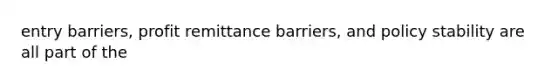 entry barriers, profit remittance barriers, and policy stability are all part of the