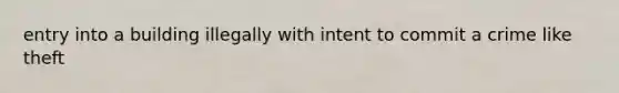 entry into a building illegally with intent to commit a crime like theft