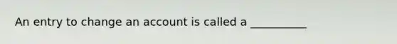 An entry to change an account is called a __________