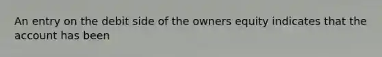 An entry on the debit side of the owners equity indicates that the account has been