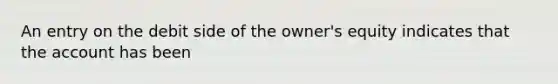 An entry on the debit side of the owner's equity indicates that the account has been