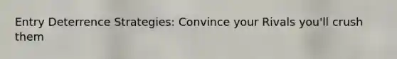 Entry Deterrence Strategies: Convince your Rivals you'll crush them