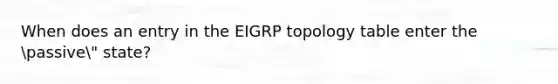 When does an entry in the EIGRP topology table enter the passive" state?