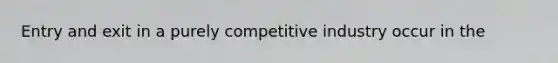 Entry and exit in a purely competitive industry occur in the