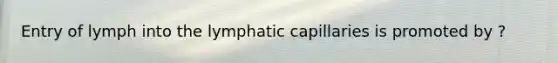 Entry of lymph into the lymphatic capillaries is promoted by ?