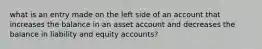 what is an entry made on the left side of an account that increases the balance in an asset account and decreases the balance in liability and equity accounts?