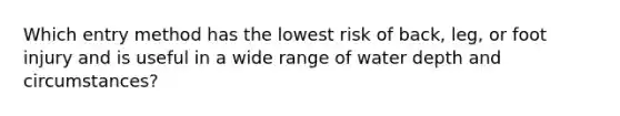 Which entry method has the lowest risk of back, leg, or foot injury and is useful in a wide range of water depth and circumstances?