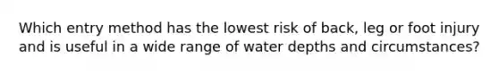 Which entry method has the lowest risk of back, leg or foot injury and is useful in a wide range of water depths and circumstances?