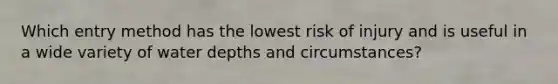 Which entry method has the lowest risk of injury and is useful in a wide variety of water depths and circumstances?