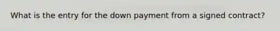 What is the entry for the down payment from a signed contract?