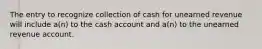 The entry to recognize collection of cash for unearned revenue will include a(n) to the cash account and a(n) to the unearned revenue account.