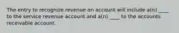 The entry to recognize revenue on account will include a(n) ____ to the service revenue account and a(n) ____ to the accounts receivable account.