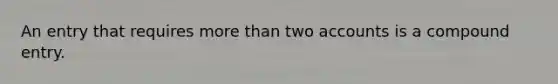 An entry that requires <a href='https://www.questionai.com/knowledge/keWHlEPx42-more-than' class='anchor-knowledge'>more than</a> two accounts is a compound entry.