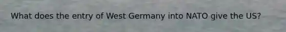 What does the entry of West Germany into NATO give the US?