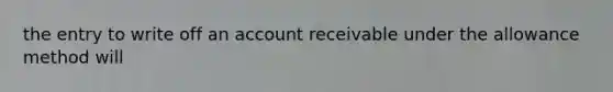 the entry to write off an account receivable under the allowance method will