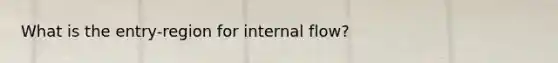 What is the entry-region for internal flow?