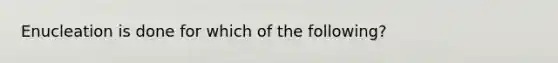 Enucleation is done for which of the following?