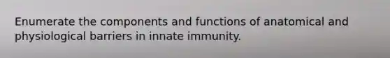 Enumerate the components and functions of anatomical and physiological barriers in innate immunity.