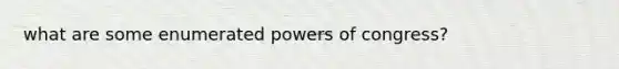 what are some enumerated powers of congress?