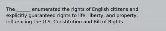 The ______ enumerated the rights of English citizens and explicitly guaranteed rights to life, liberty, and property, influencing the U.S. Constitution and Bill of Rights.