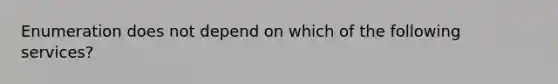 Enumeration does not depend on which of the following services?