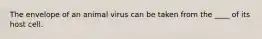 The envelope of an animal virus can be taken from the ____ of its host cell.