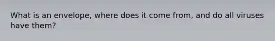 What is an envelope, where does it come from, and do all viruses have them?