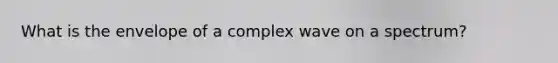 What is the envelope of a complex wave on a spectrum?