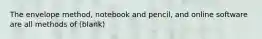 The envelope method, notebook and pencil, and online software are all methods of (blank)