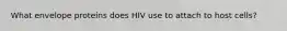 What envelope proteins does HIV use to attach to host cells?