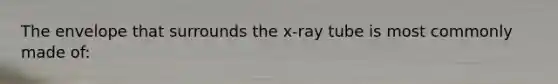 The envelope that surrounds the x-ray tube is most commonly made of: