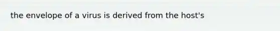 the envelope of a virus is derived from the host's