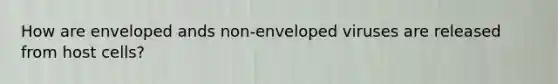 How are enveloped ands non-enveloped viruses are released from host cells?