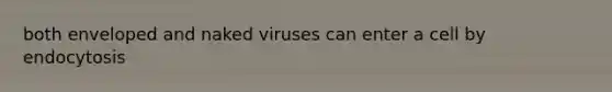 both enveloped and naked viruses can enter a cell by endocytosis