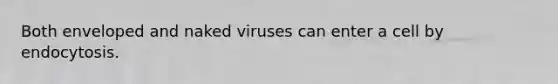 Both enveloped and naked viruses can enter a cell by endocytosis.