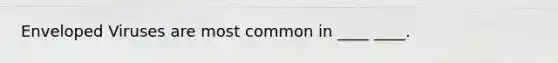 Enveloped Viruses are most common in ____ ____.