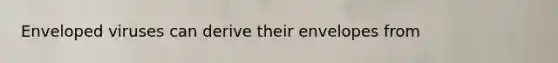 Enveloped viruses can derive their envelopes from