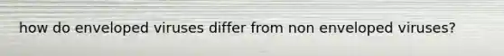 how do enveloped viruses differ from non enveloped viruses?