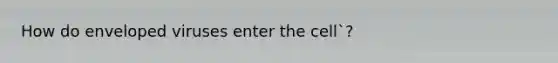 How do enveloped viruses enter the cell`?