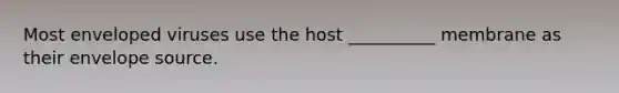 Most enveloped viruses use the host __________ membrane as their envelope source.
