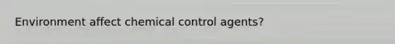 Environment affect chemical control agents?