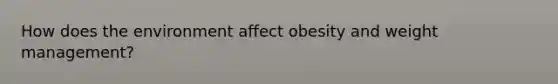 How does the environment affect obesity and weight management?